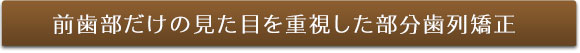 前歯だけの見た目を重視した歯列矯正(プチ矯正)