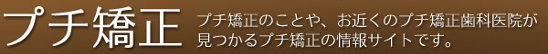 プチ矯正 プチ矯正のことや、お近くのプチ矯正歯科医院が見つかるプチ矯正の情報サイトです。